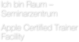 Ich bin Raum – Seminarzentrum

Apple Certified Trainer Facility